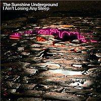 The Sunshine Underground : I Ain't Losing Any Sleep